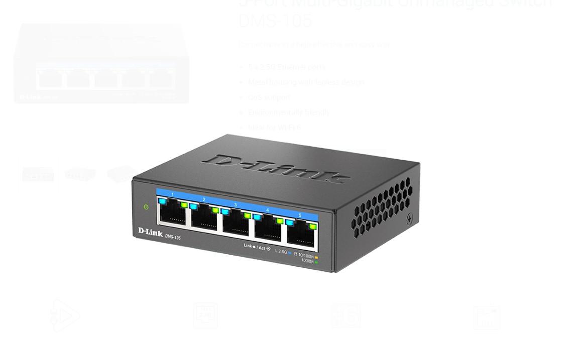 D-LINK DMS-105 UNMANAGED SWITCH 5 PORT, Interfata: 5 x 10/100Mbps/1G/2.5G, Auto MDI/MDIX, CAPACITATE SWITCH: 25gBPS, Packet Forwarding Rate:18.6 Mpps, Dimensiuni 100.5 x 82 x28mm, Greutate: 238.6 g.